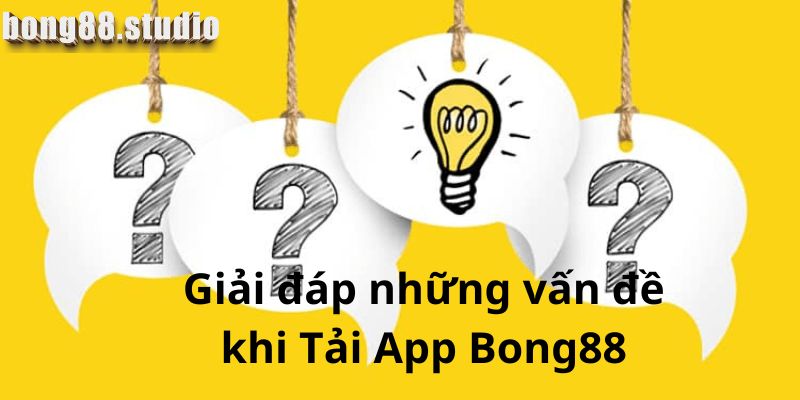 Giải đáp những vấn đề khi Tải App Bong88