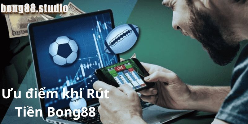 Ưu điểm khi rút tiền Bong88 